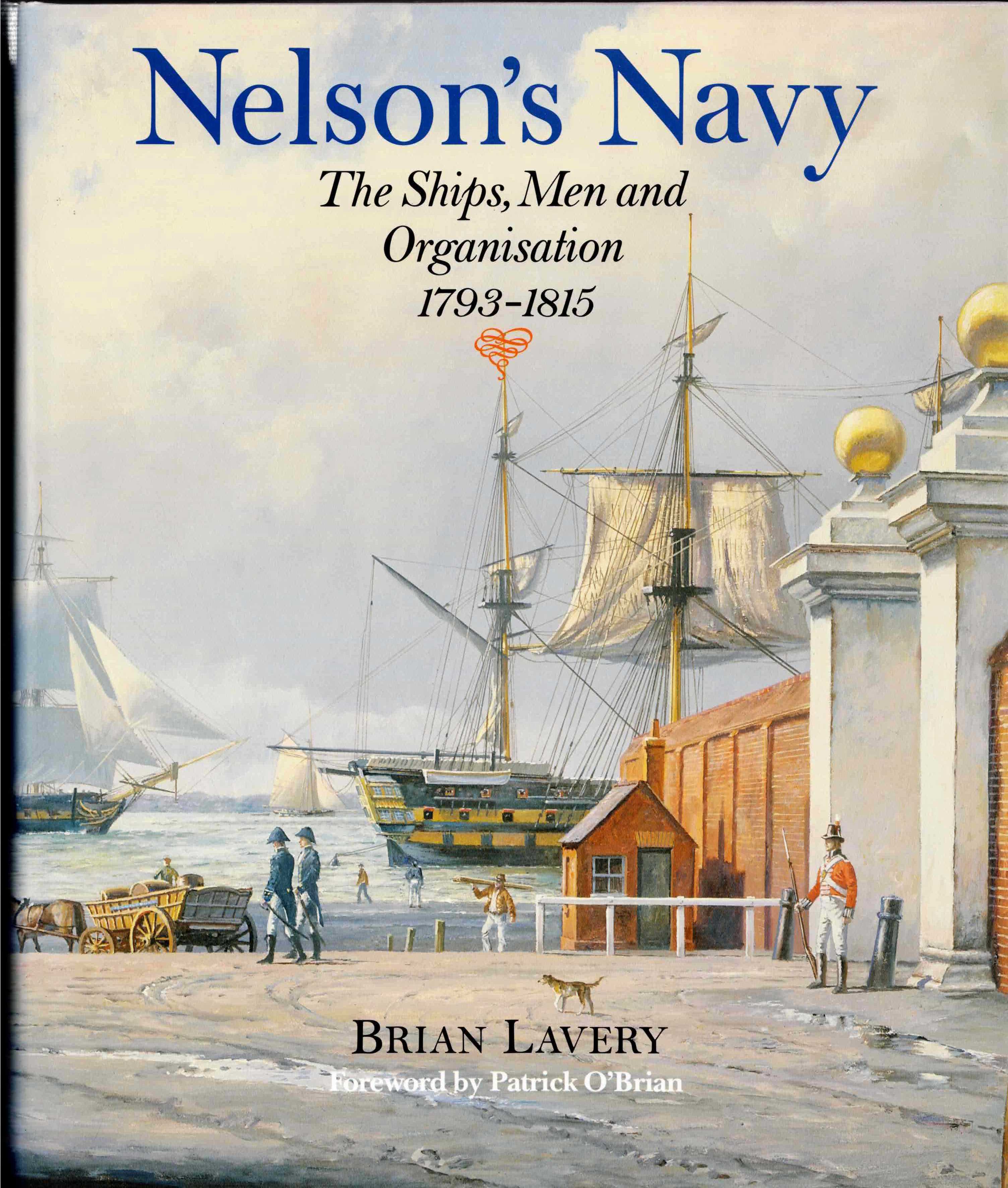 NELSON'S NAVY : THE SHIPS, MEN AND ORGANISATION 1793-1815