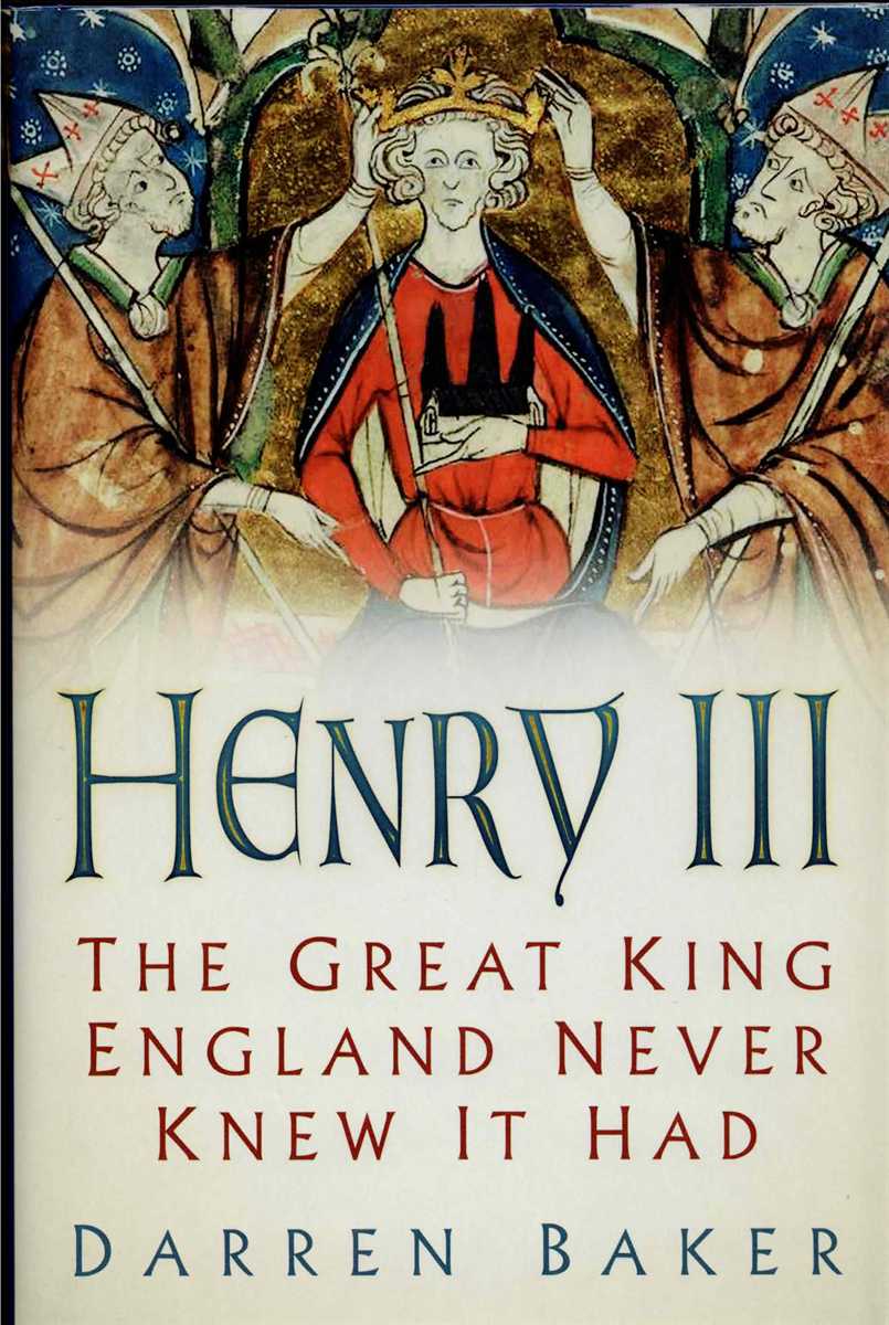 HENRY III : THE GREAT KING ENGLAND NEVER KNEW IT HAD