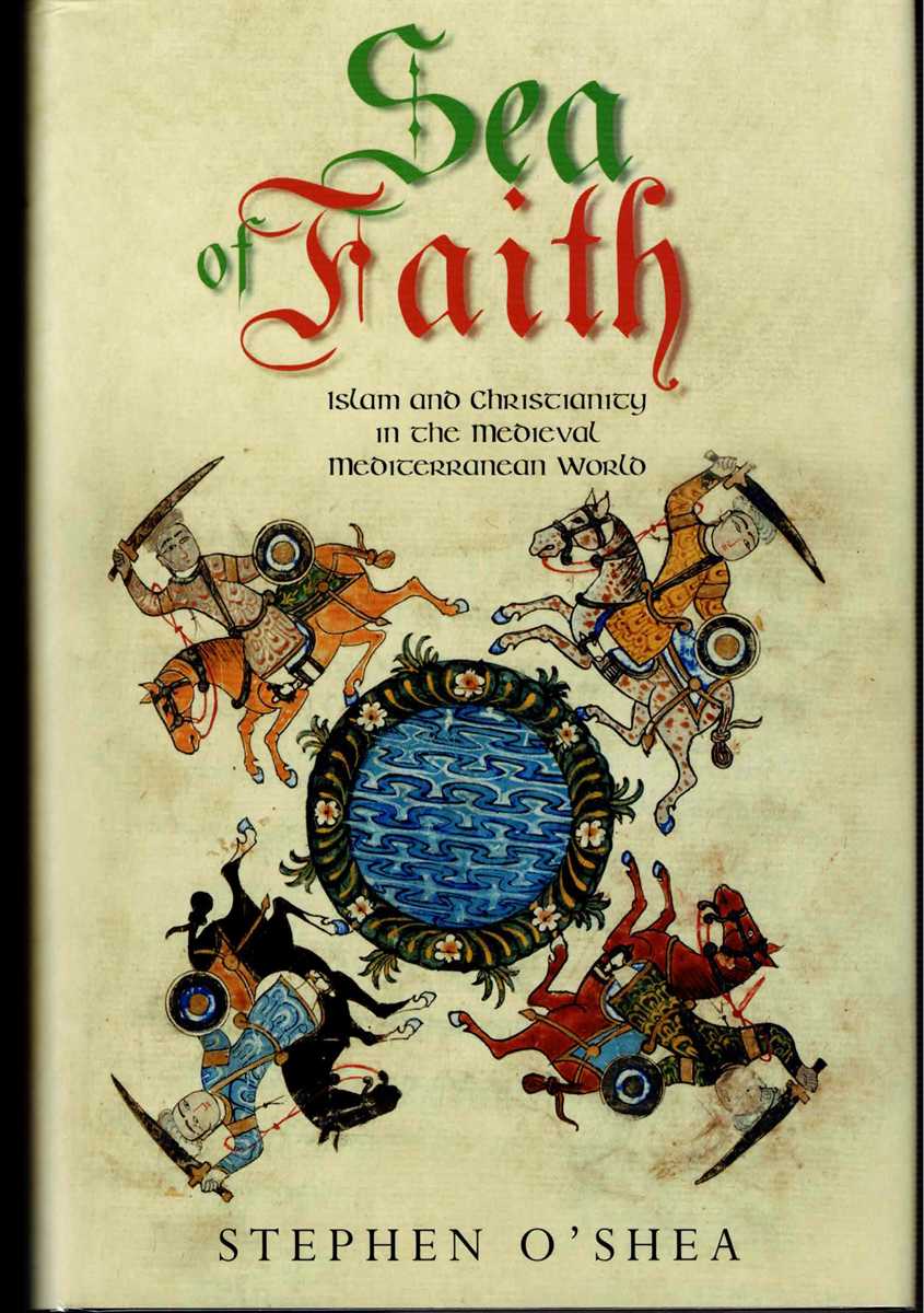 SEA OF FAITH : ISLAM AND CHRISTIANITY IN THE MEDIEVAL MEDITERRANEAN WORLD
