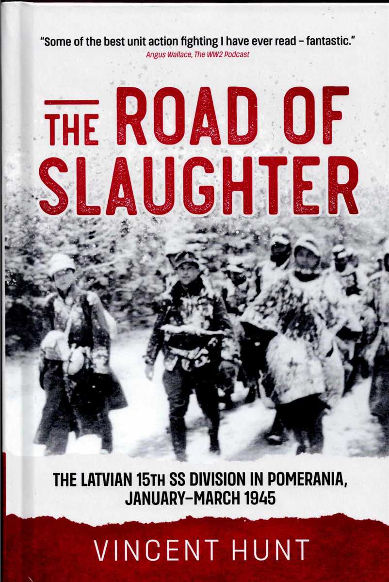 THE ROAD OF SLAUGHTER : THE LATVIAN 15TH SS DIVISION IN POMERANIA, JANUARY - MARCH 1945