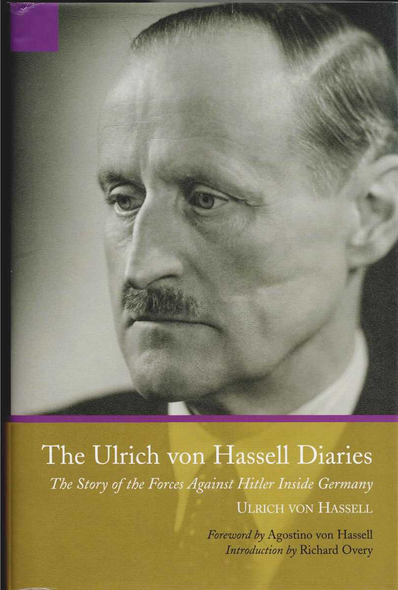 THE ULRICH VON HASSELL DIARIES, 1938-1944 : THE STORY OF THE FORCES AGAINST HITLER INSIDE GERMANY