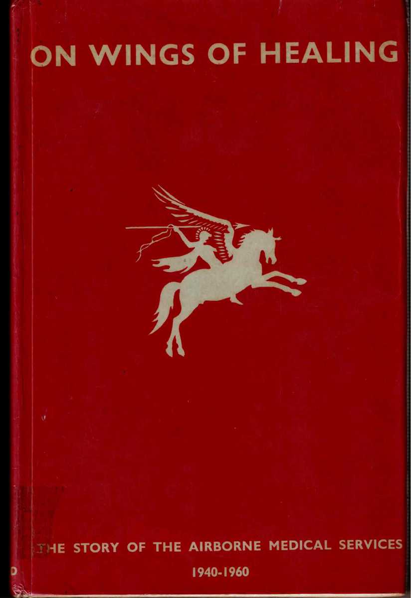ON WINGS OF HEALING : THE STORY OF THE AIRBORNE MEDICAL SERVICES 1940-1960