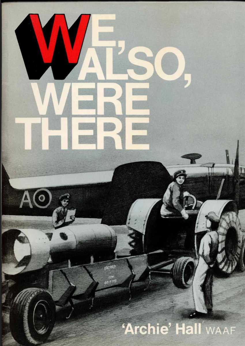 WE, ALSO, WERE THERE : A COLLECTION OF RECOLLECTIONS OF WARTIME WOMEN OF BOMBER COMMAND