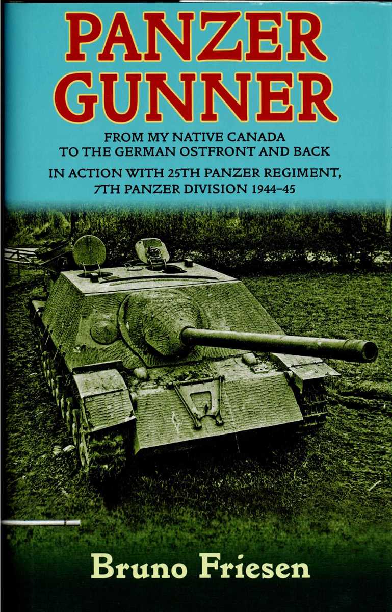 PANZER GUNNER : FROM MY NATIVE CANADA TO THE GERMAN OSTFRONT AND BACK : IN ACTION WITH 25TH PANZER REGIMENT, 7TH PANZER DIVISION 1944-45
