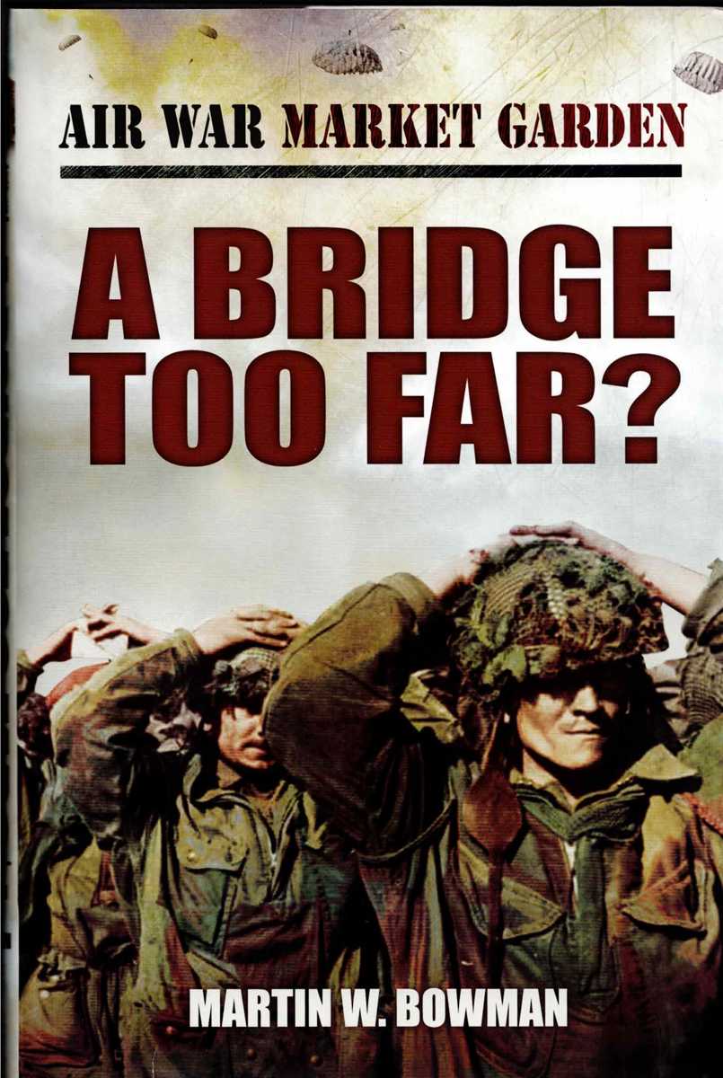 AIR WAR MARKET GARDEN VOLUME FOUR : A BRIDGE TOO FAR