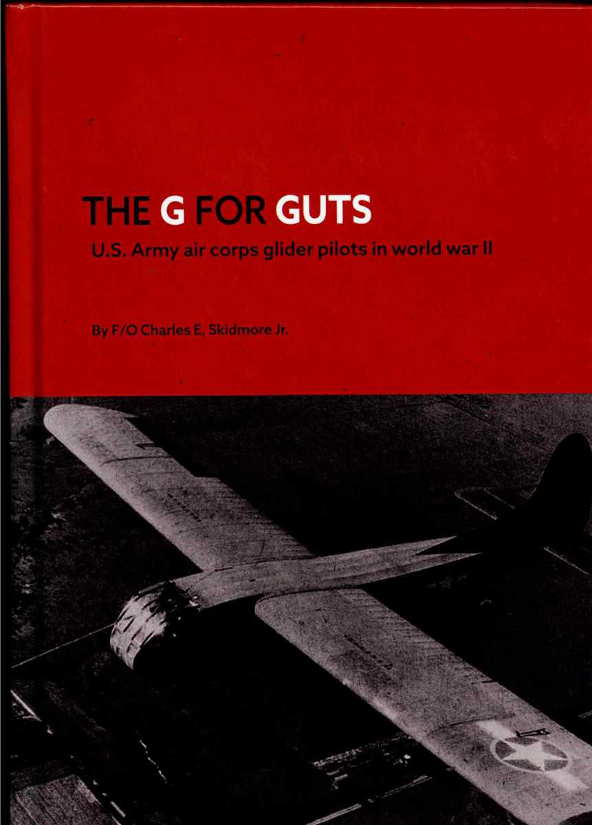 THE G FOR GUTS : US ARMY AIR CORPS GLIDER PILOTS IN WORLD WAR II