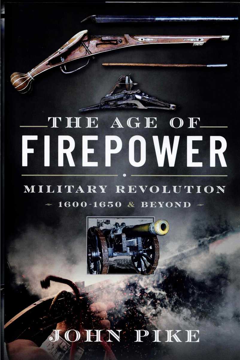 THE AGE OF FIREPOWER : MILITARY REVOLUTION 1600-1650 AND BEYOND