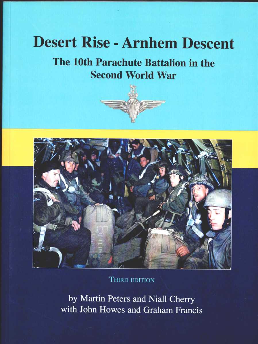 DESERT RISE - ARNHEM DESCENT : THE 10TH PARACHUTE BATTALION IN THE SECOND WORLD WAR (THIRD EDITION)