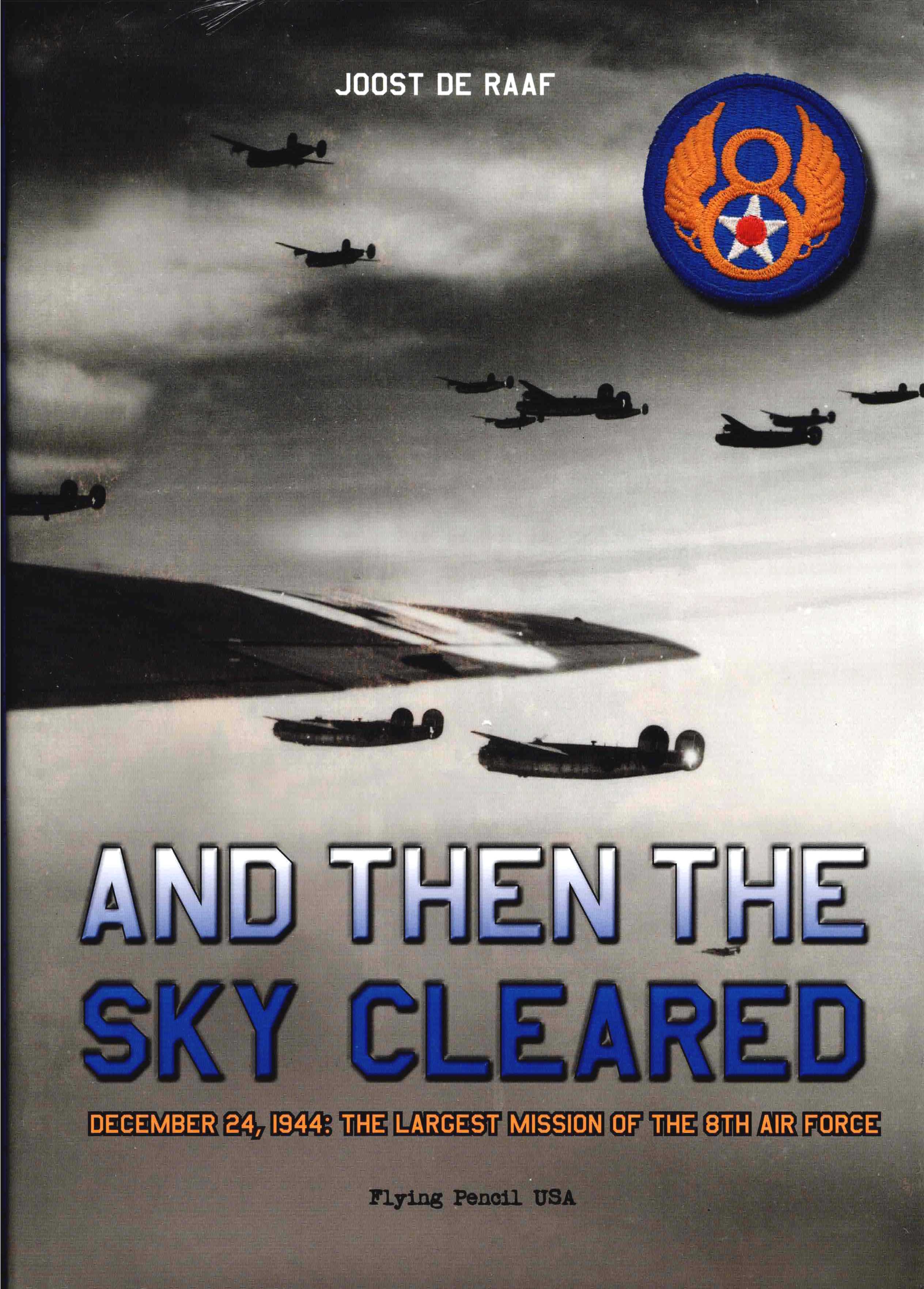 AND THEN THE SKY CLEARED : DECEMBER 24, 1944: THE LARGEST MISSION OF THE 8TH AIR FORCE