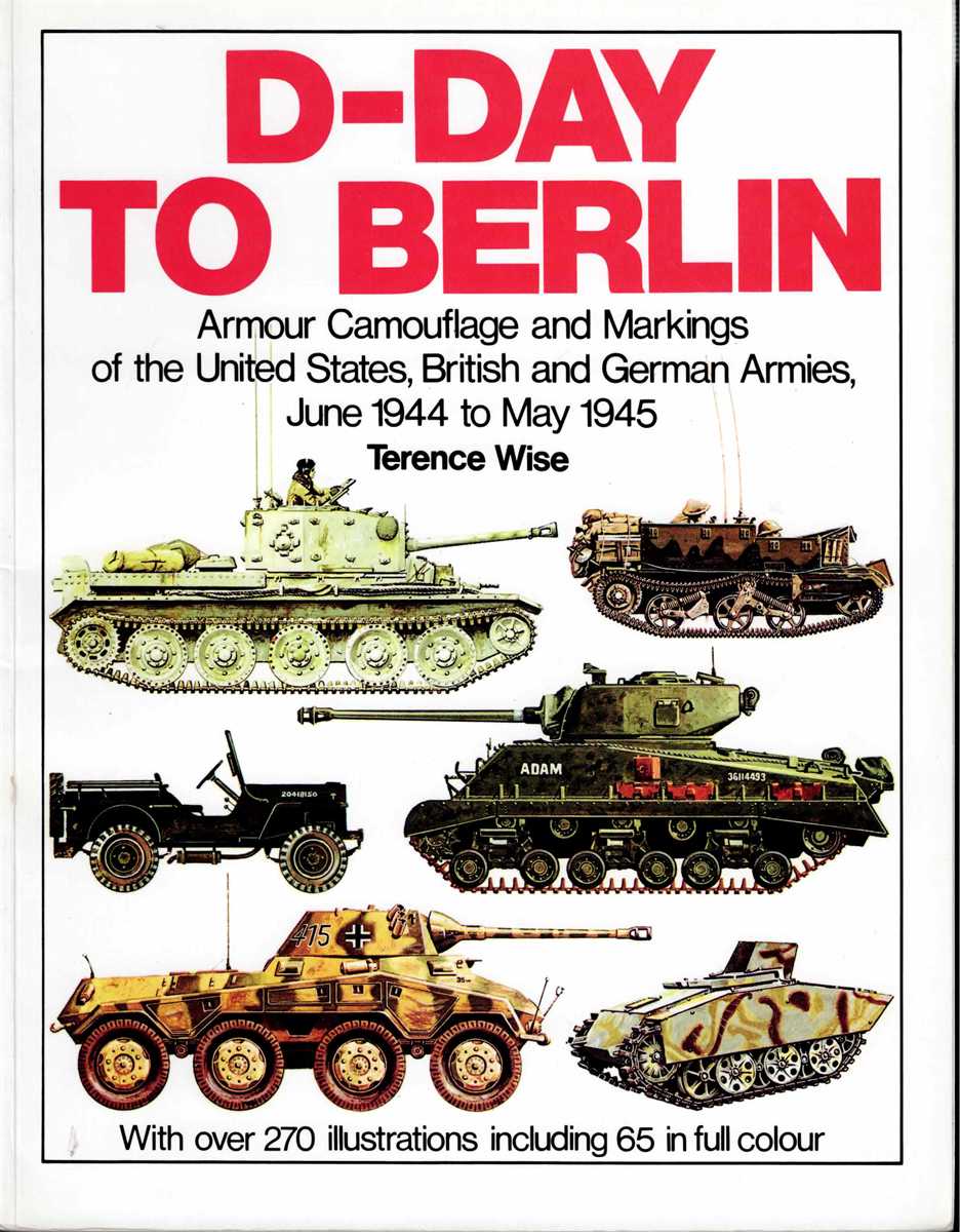 D-DAY TO BERLIN : ARMOUR CAMOUFLAGE AND MARKINGS OF THE UNITED STATES, BRITISH AND GERMAN ARMIES, JUNE 1944 - MAY 1945 (SIGNED COPY)