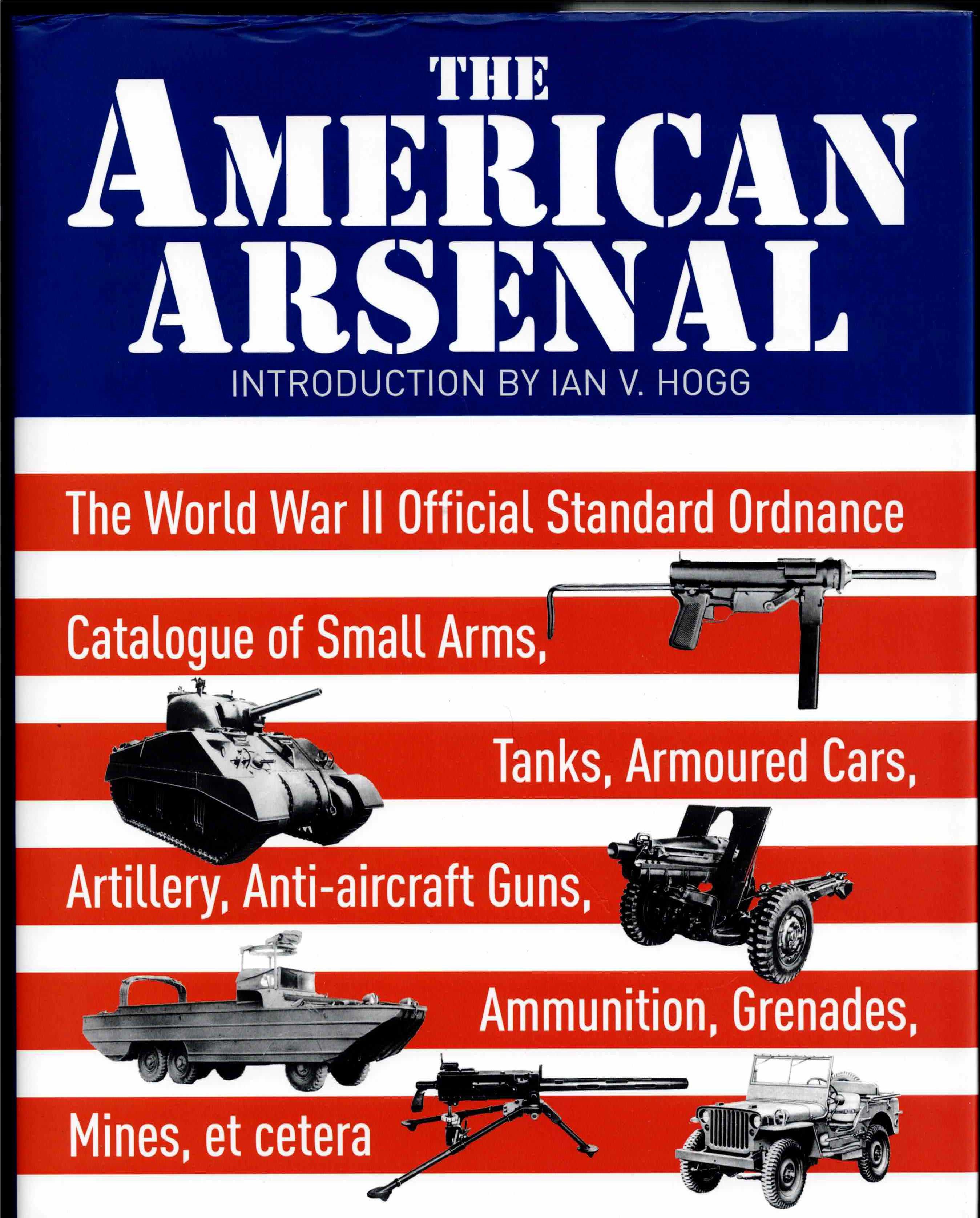 THE AMERICAN ARSENAL : THE WORLD WAR II OFFICIAL STANDARD ORDNANCE CATALOGUE