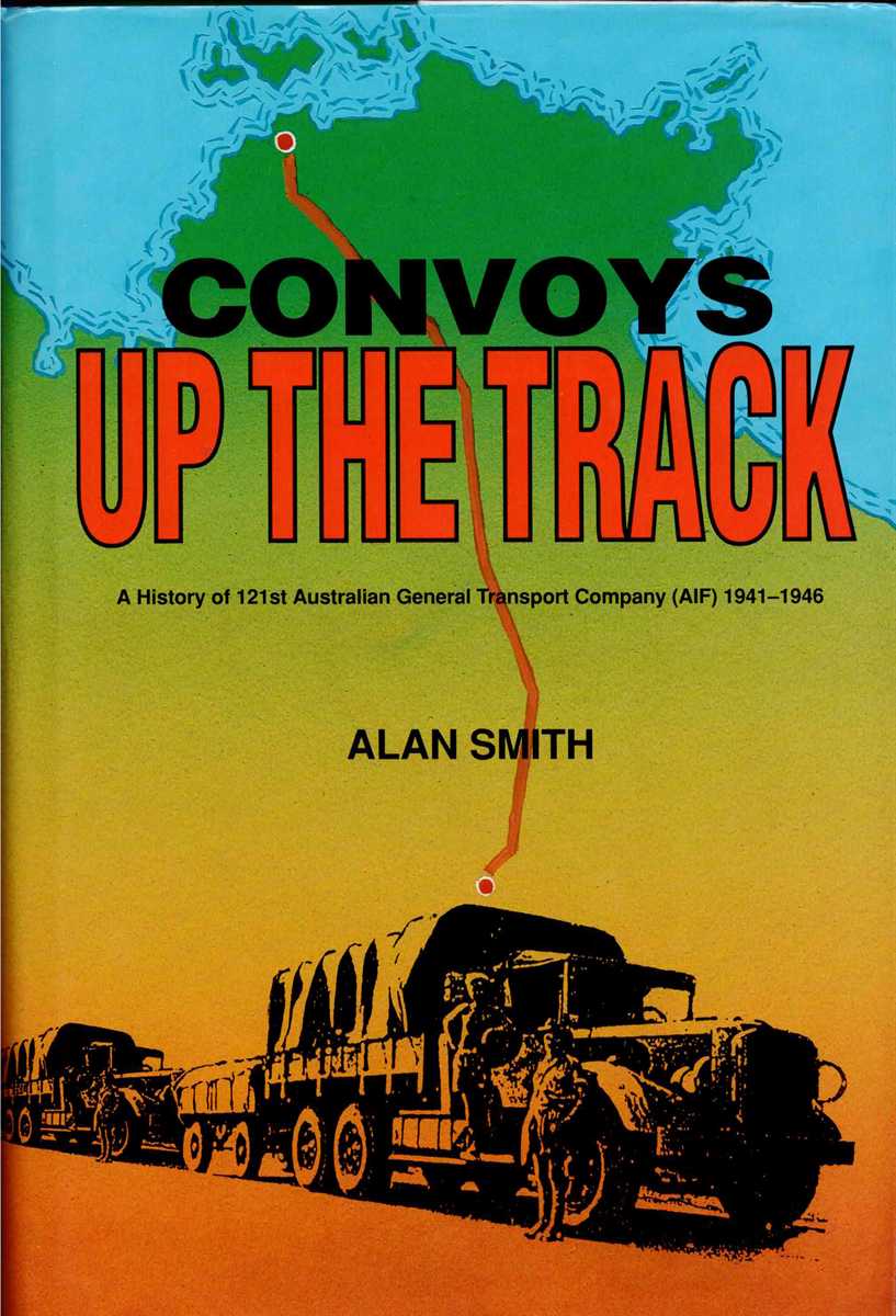 CONVOYS UP THE TRACK : A HISTORY OF 121ST AUSTRALIAN GENERAL TRANSPORT COMPANY (AIF) 1941-1946