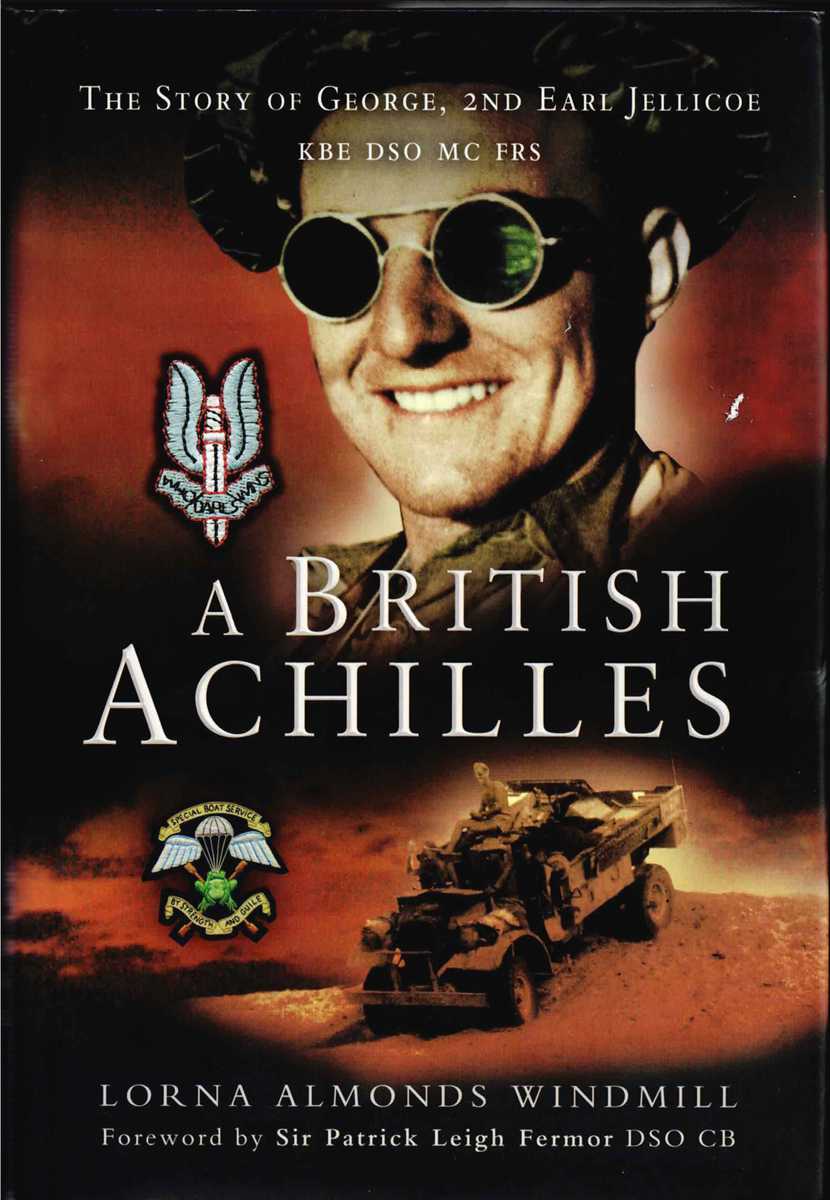 A BRITISH ACHILLES : THE STORY OF GEORGE, 2ND EARL JELLICOE, KBE, DSO, MC, FRS, SOLDIER, DIPLOMAT, POLITICIAN.