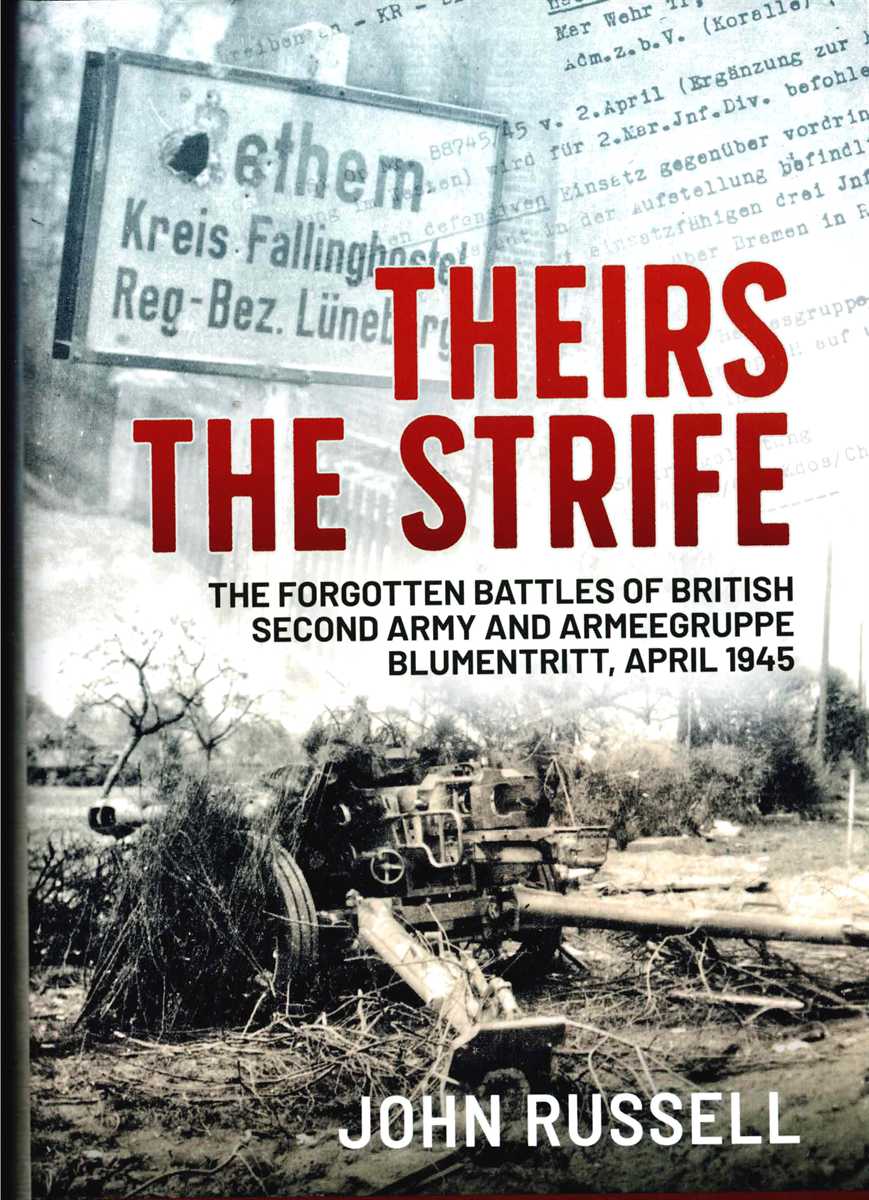 THEIRS THE STRIFE : THE FORGOTTEN BATTLES OF BRITISH SECOND ARMY AND ARMEEGRUPPE BLUMENTRITT, APRIL 1945