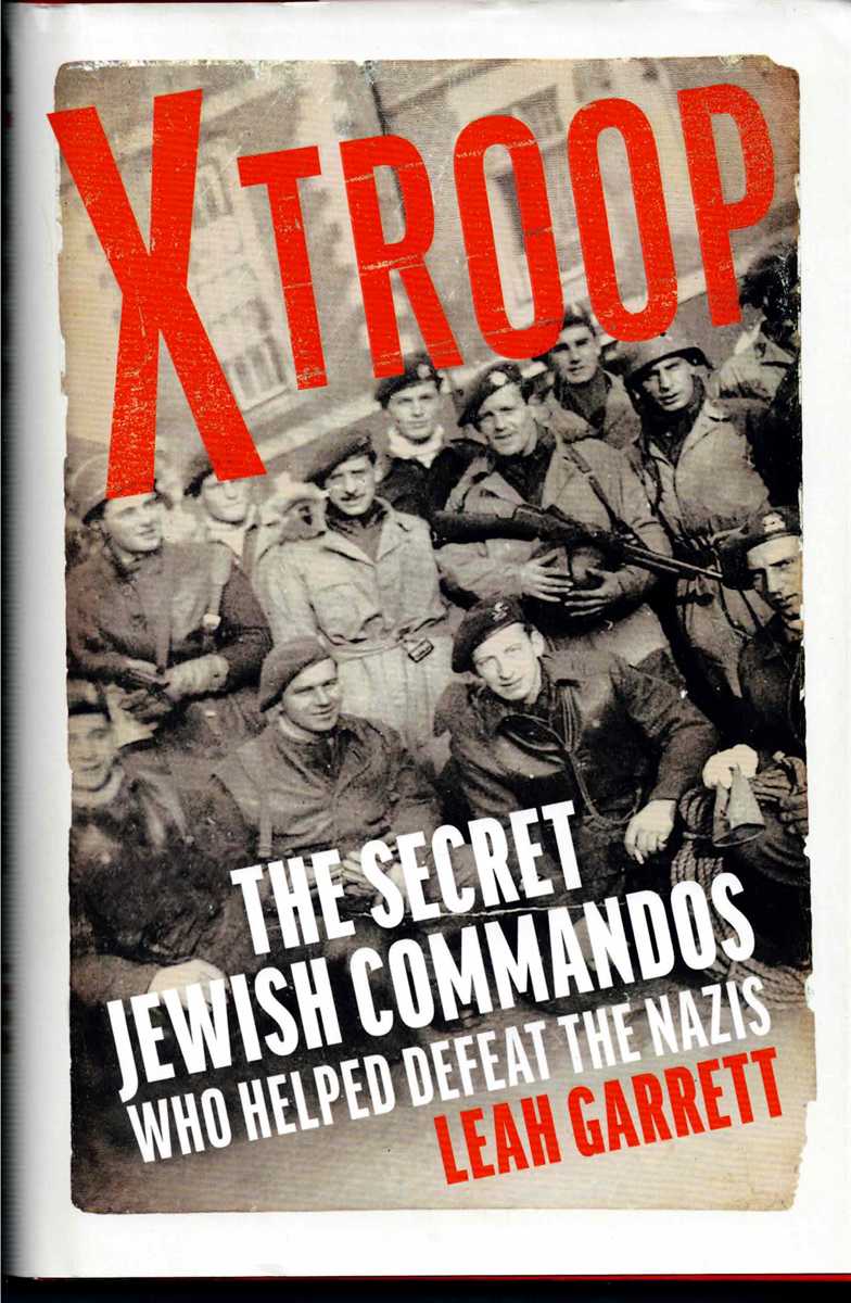 X TROOP : THE SECRET JEWISH COMMANDOS WHO HELPED DEFEAT THE NAZIS