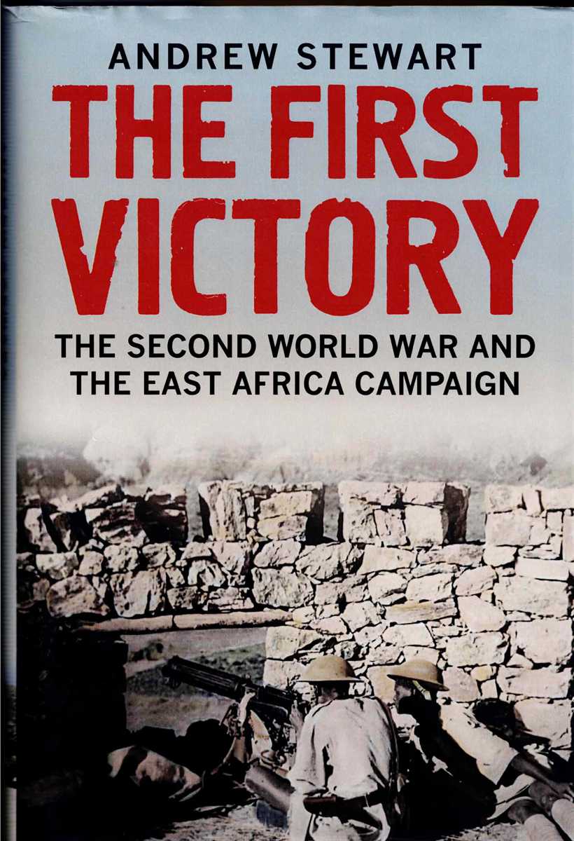 THE FIRST VICTORY : THE SECOND WORLD WAR AND THE EAST AFRICA CAMPAIGN