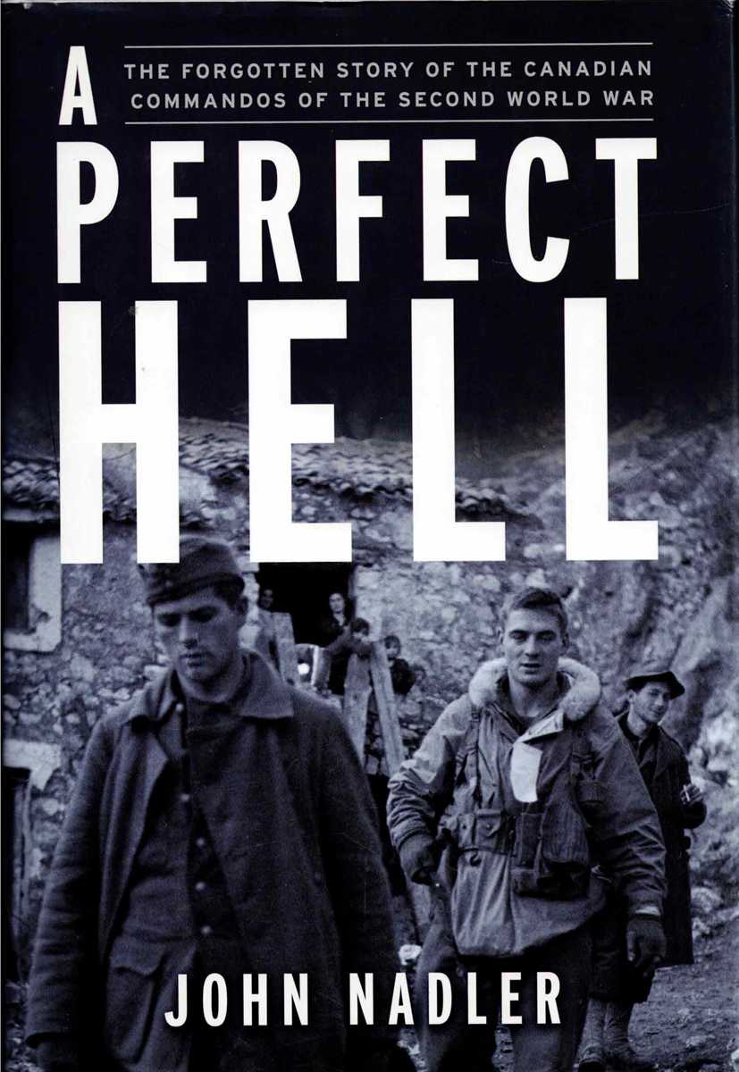 A PERFECT HELL : THE FORGOTTEN STORY OF THE CANADIAN COMMANDOS OF THE SECOND WORLD WAR