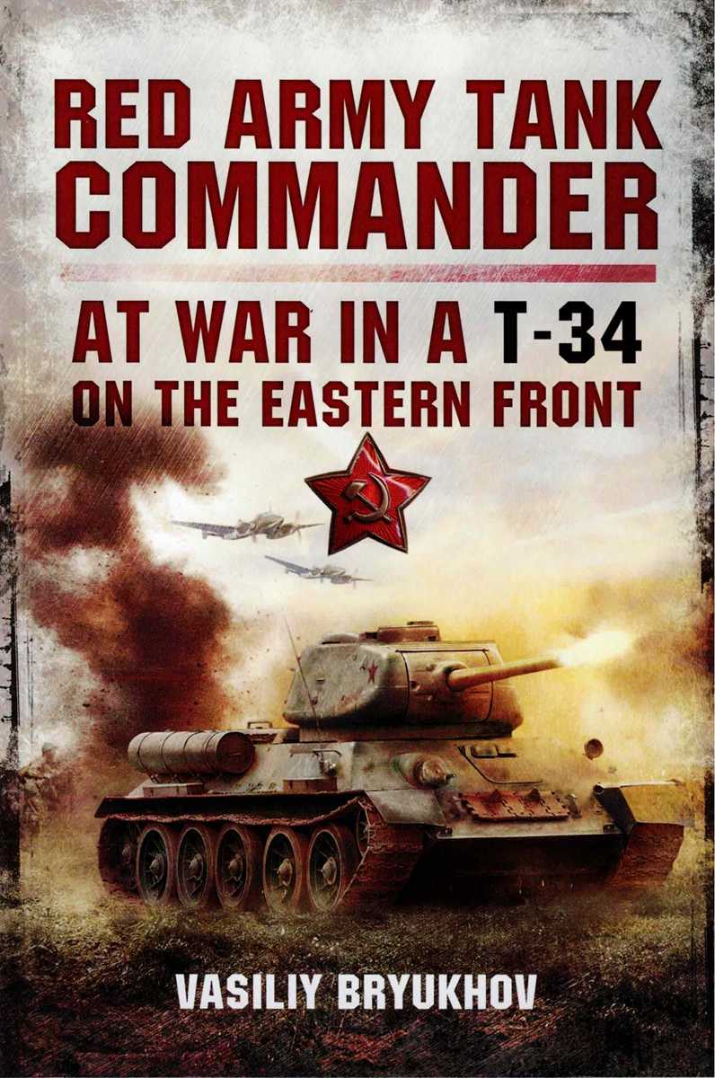 RED ARMY TANK COMMANDER : AT WAR IN A T-34 ON THE EASTERN FRONT