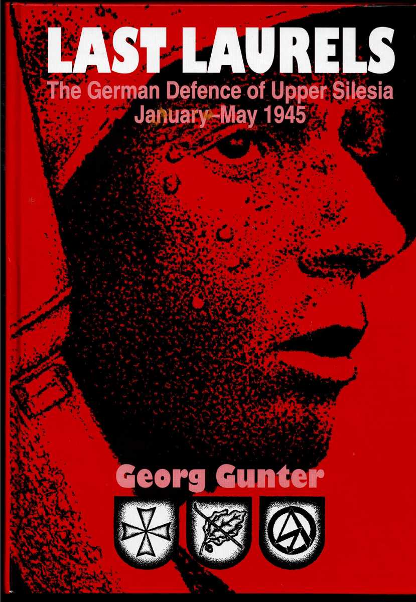LAST LAURELS : THE GERMAN DEFENCE OF UPPER SILESIA JANUARY - MAY 1945