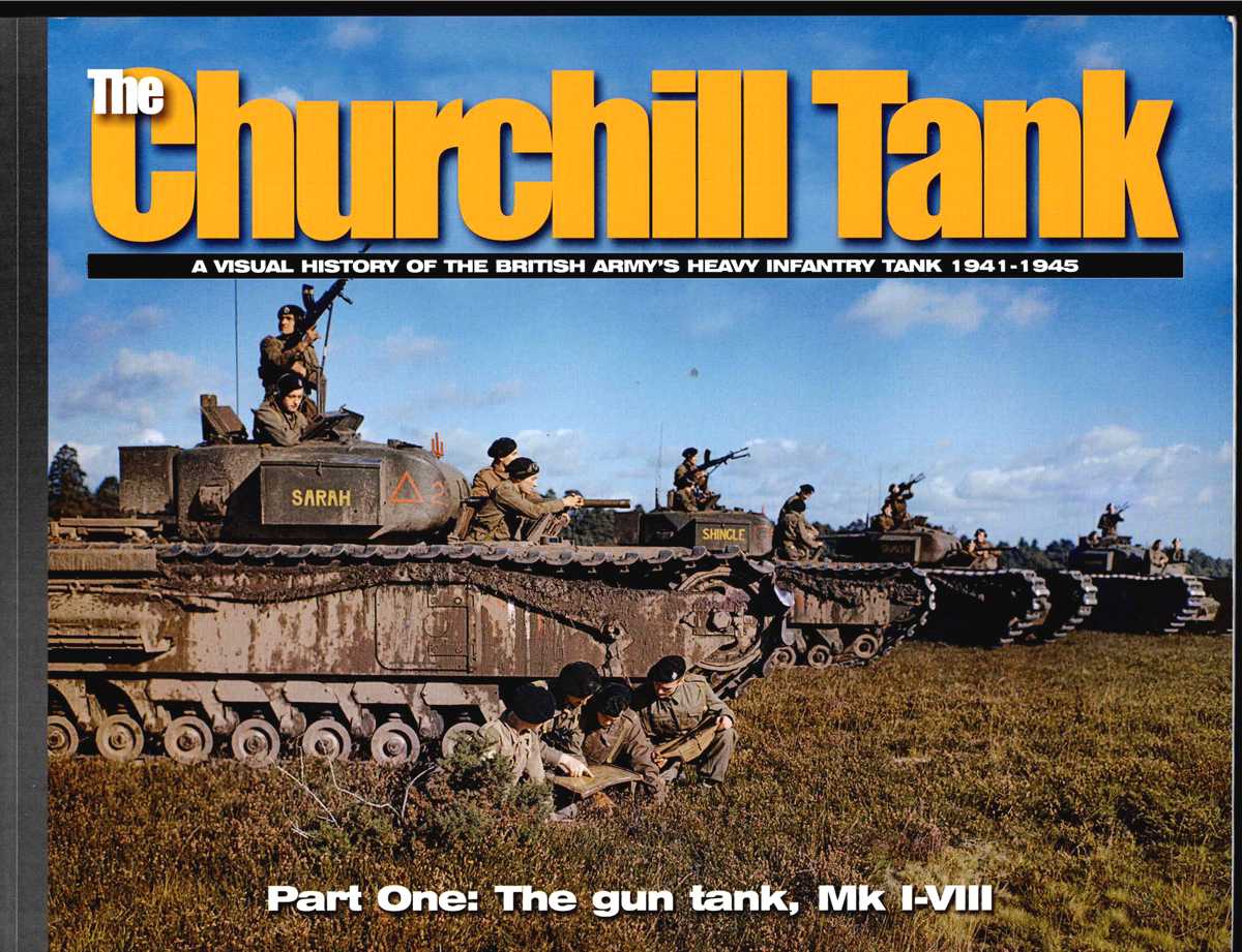 THE CHURCHILL TANK : PART ONE: A VISUAL HISTORY OF THE BRITISH ARMY'S HEAVY INFANTRY TANK 1941-1945