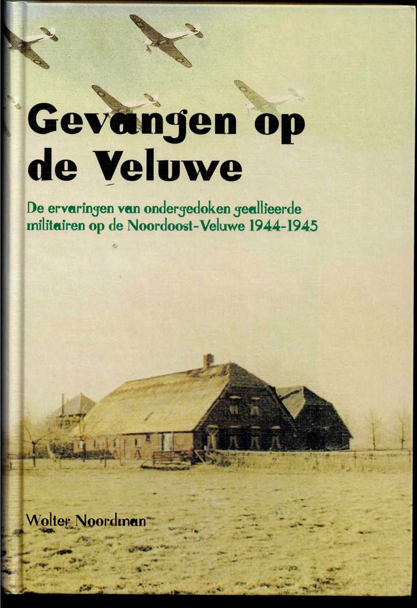 GEVANGEN OP DE VELUWE : DE ERVARINGEN VAN ONDERGEDOKEN GEALLIEERDE MILITAIREN OP DE NOORDOOST-VELUWE 1944-1945 (DUTCH TEXT)
