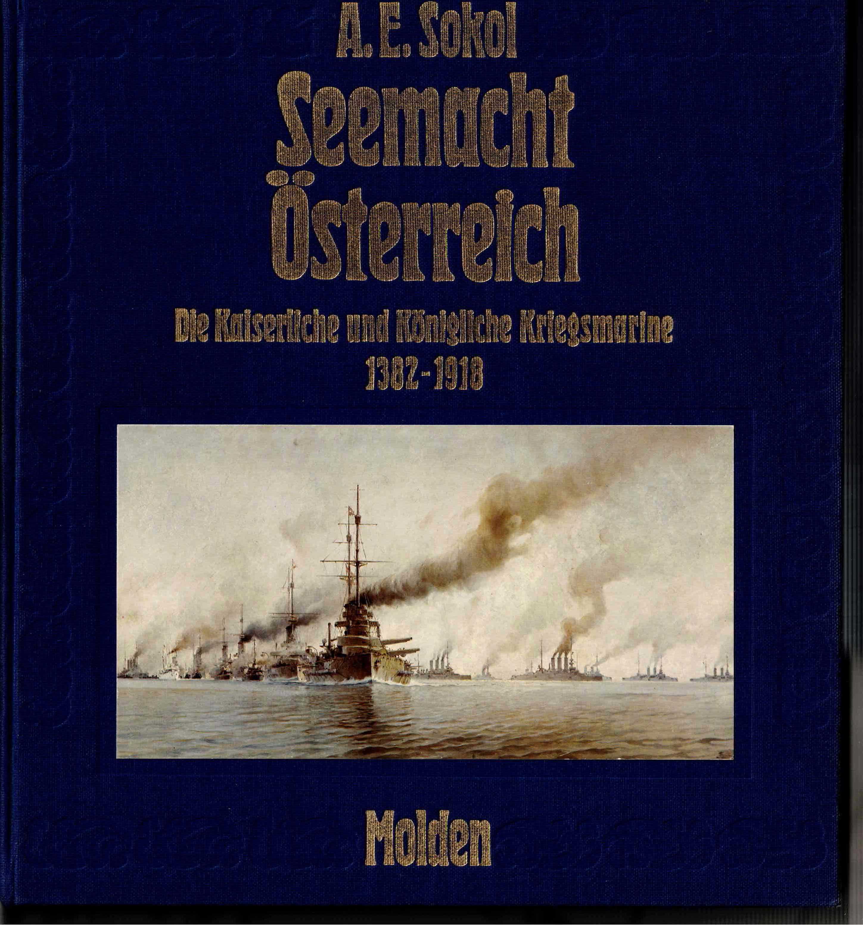 SEEMACHT OSTERREICH - DIE KAISERLICHE UND KONIGLICHE KRIEGSMARINE 1382 - 1918 (GERMAN TEXT)