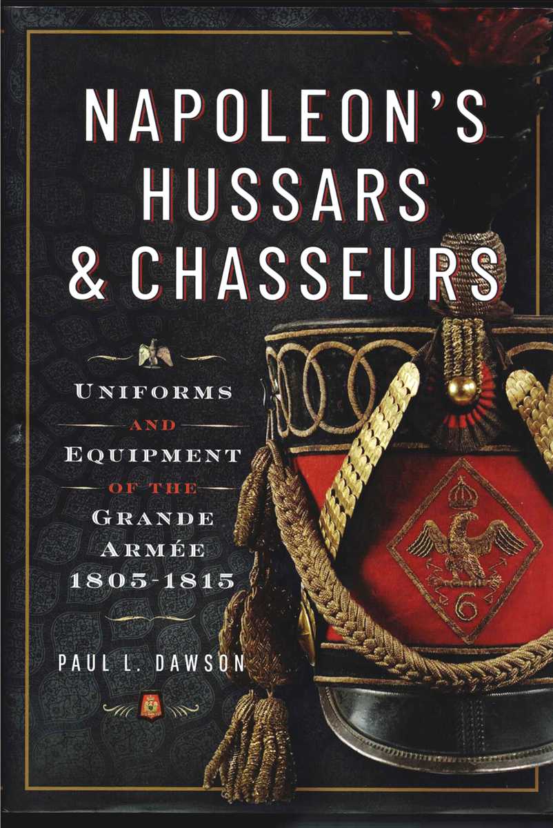 NAPOLEON'S HUSSARS AND CHASSEURS : UNIFORMS AND EQUIPMENT OF THE GRANDE ARMEE, 1805-1815