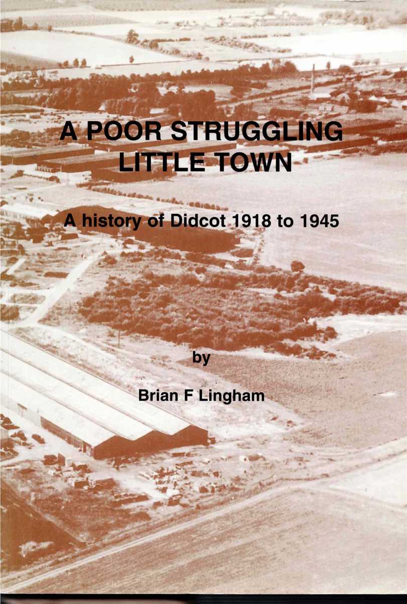 A POOR, STRUGGLING LITTLE TOWN : A HISTORY OF DIDCOT 1918 TO 1945 (SIGNED COPY)
