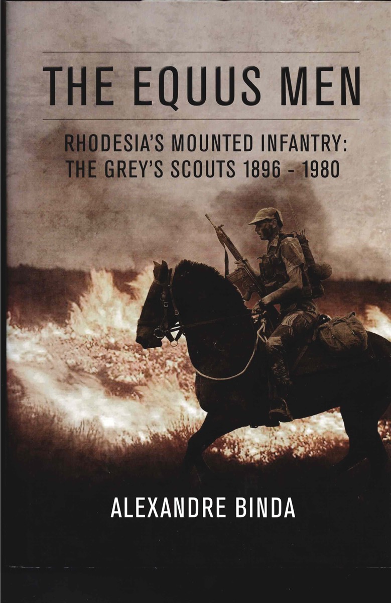 THE EQUUS MEN : RHODESIA'S MOUNTED INFANTRY: THE GREY'S SCOUTS 1896-1980