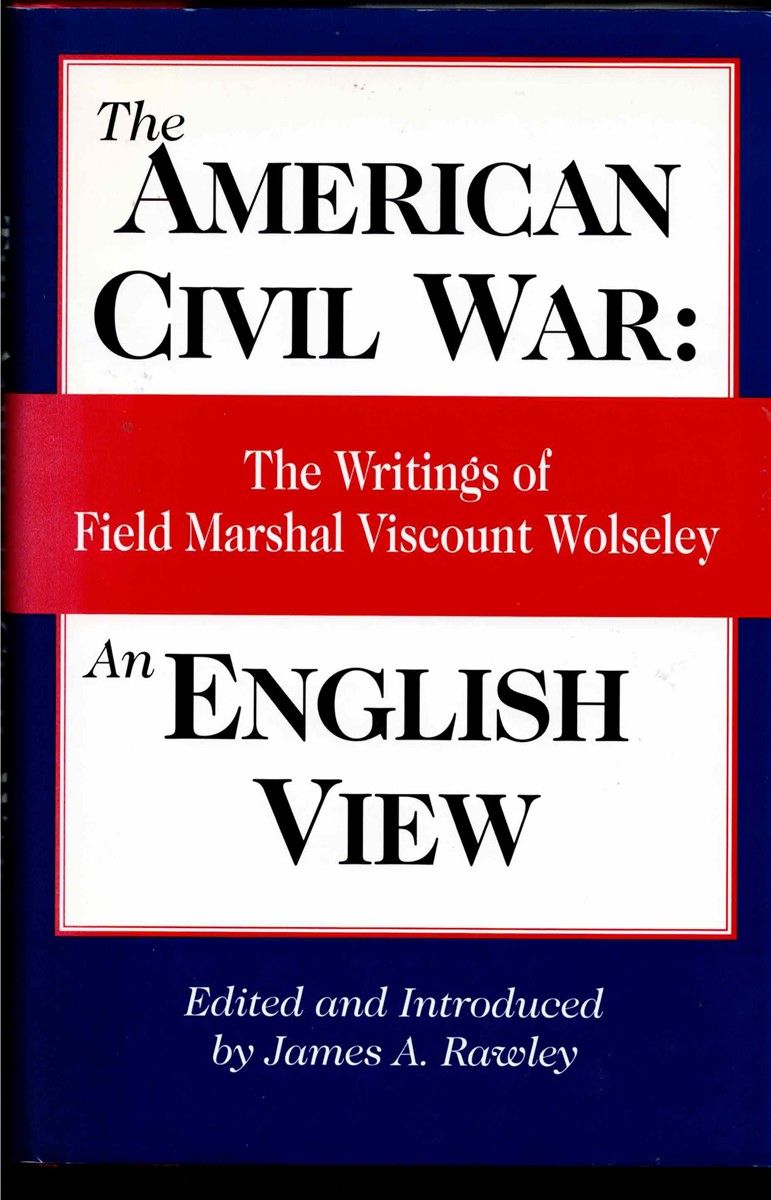 THE AMERICAN CIVIL WAR: AN ENGLISH VIEW : THE WRITINGS OF FIELD MARSHAL VISCOUNT WOLSELEY