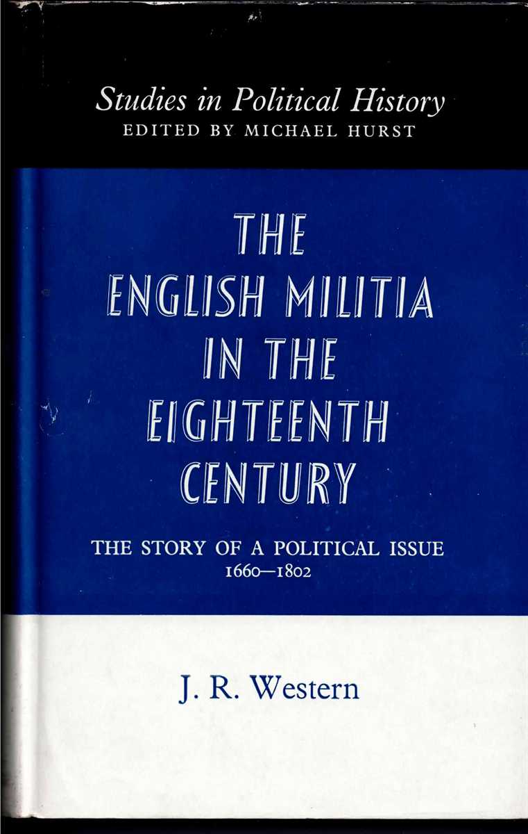 THE ENGLISH MILITIA IN THE EIGHTEENTH CENTURY : THE STORY OF A POLITICAL ISSUE 1660-1802