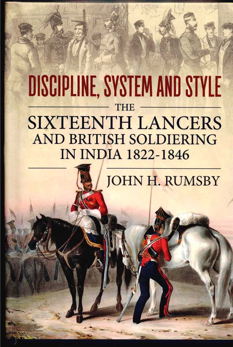 DISCIPLINE, SYSTEM AND STYLE : THE SIXTEENTH LANCERS AND BRITISH SOLDIERING IN INDIA 1822-1846