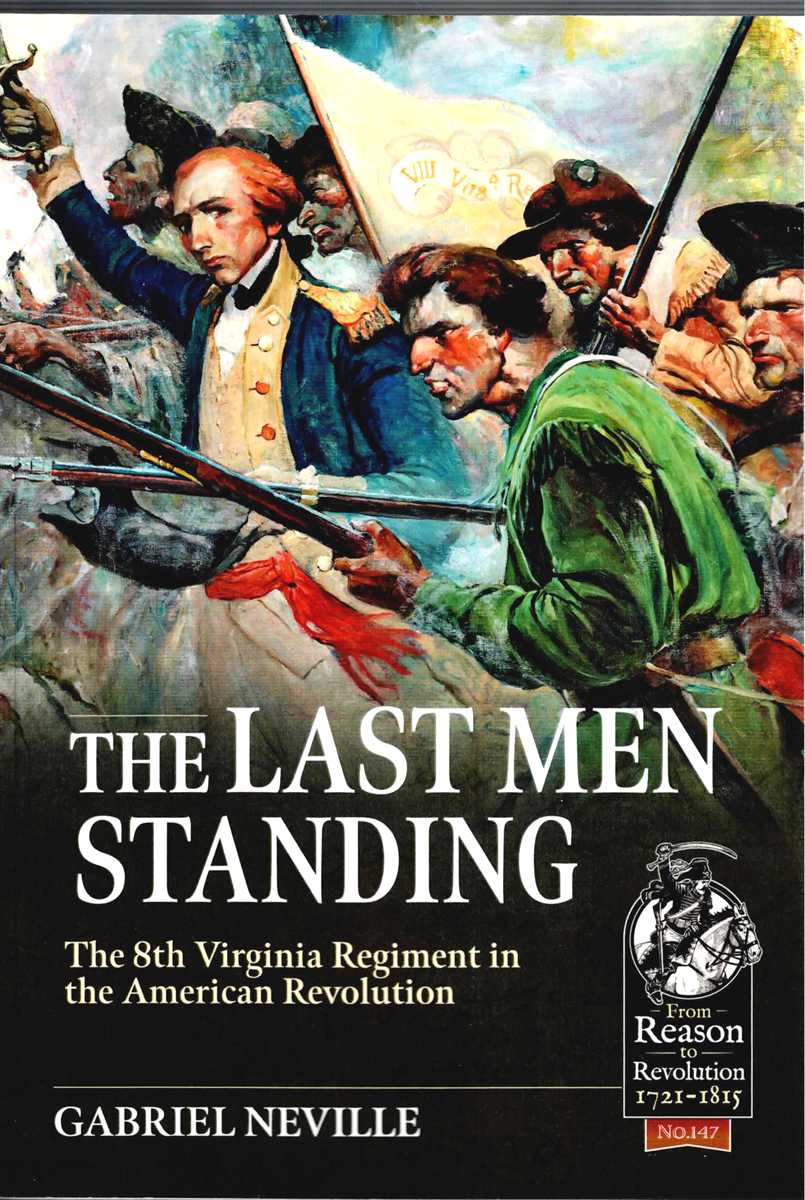 THE LAST MEN STANDING : THE 8TH VIRGINIA REGIMENT IN THE AMERICAN REVOLUTION
