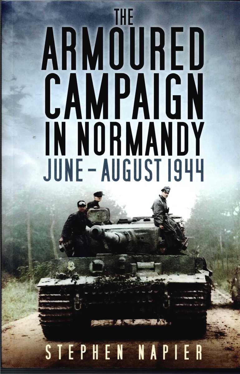 THE ARMOURED CAMPAIGN IN NORMANDY : JUNE - AUGUST 1944