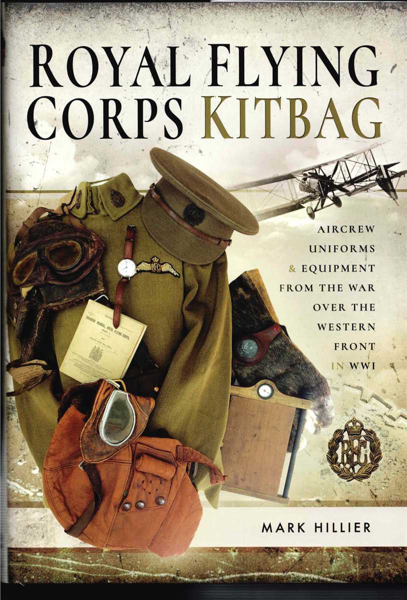 ROYAL FLYING CORPS KITBAG : AIRCREW UNIFORMS AND EQUIPMENT FROM THE WAR OVER THE WESTERN FRONT IN WWI
