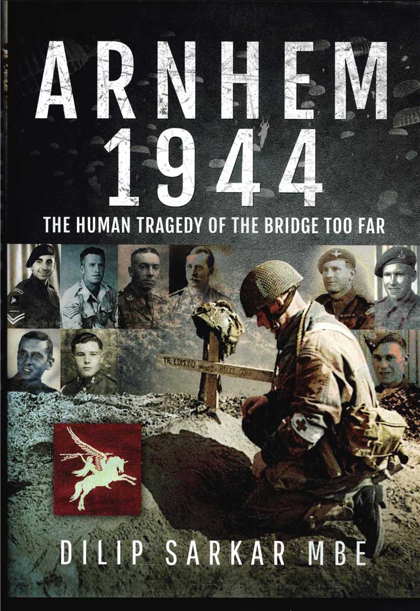 ARNHEM 1944 : THE HUMAN TRAGEDY OF THE BRIDGE TOO FAR