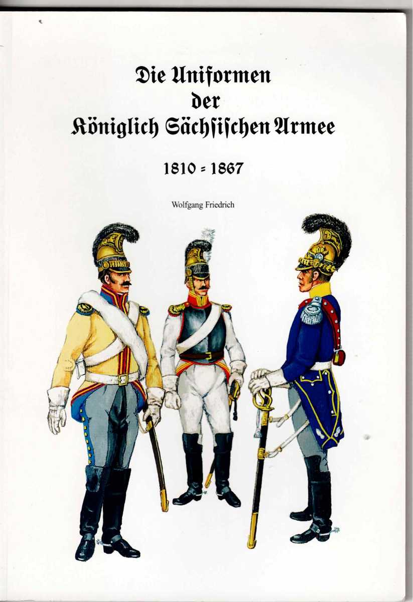 DIE UNIFORMEN DER KONIGLICH SACHSISCHEN ARMEE 1810-1867 (GERMAN TEXT)