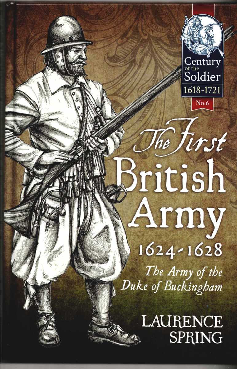 THE FIRST BRITISH ARMY 1624-1628 : THE ARMY OF THE DUKE OF BUCKINGHAM (FIRST EDITION)