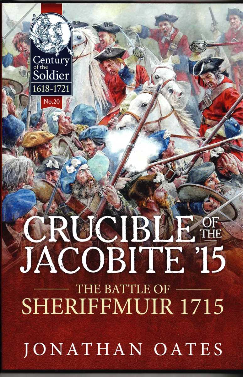 CRUCIBLE OF THE JACOBITE '15 : THE BATTLE OF SHERIFFMUIR 1715 (FIRST EDITION)