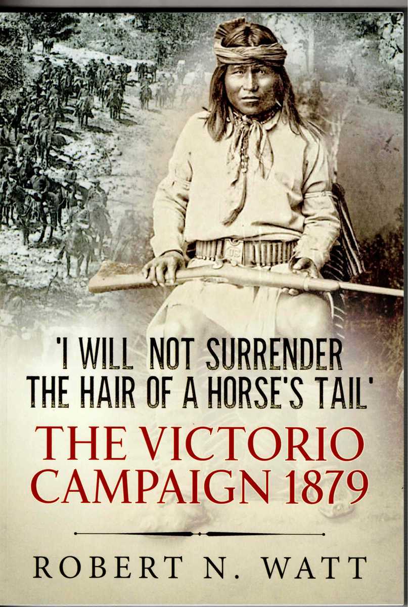 I WILL NOT SURRENDER THE HAIR OF A HORSE'S TAIL : THE VICTORIO CAMPAIGN 1879