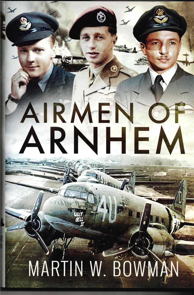 AIRMEN OF ARNHEM : THE HEAVY LIFT CREWS OF OPERATION MARKET