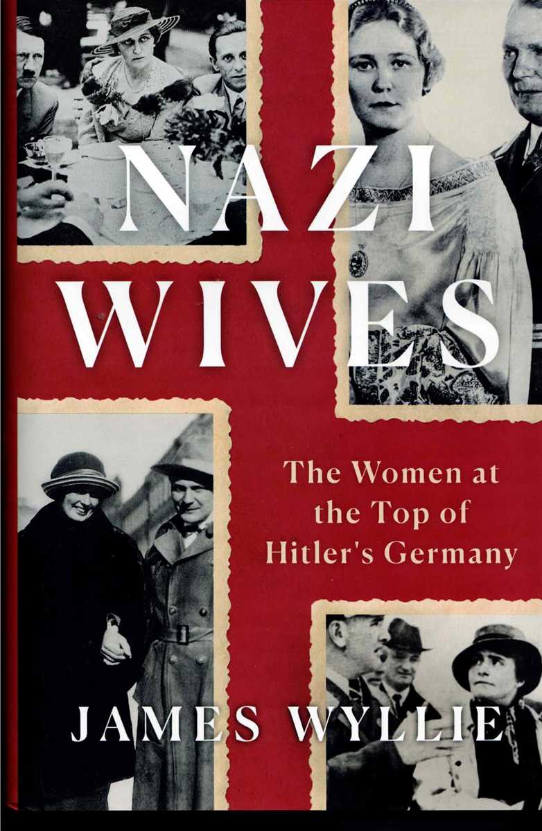 NAZI WIVES : THE WOMEN AT THE TOP OF HITLER'S GERMANY