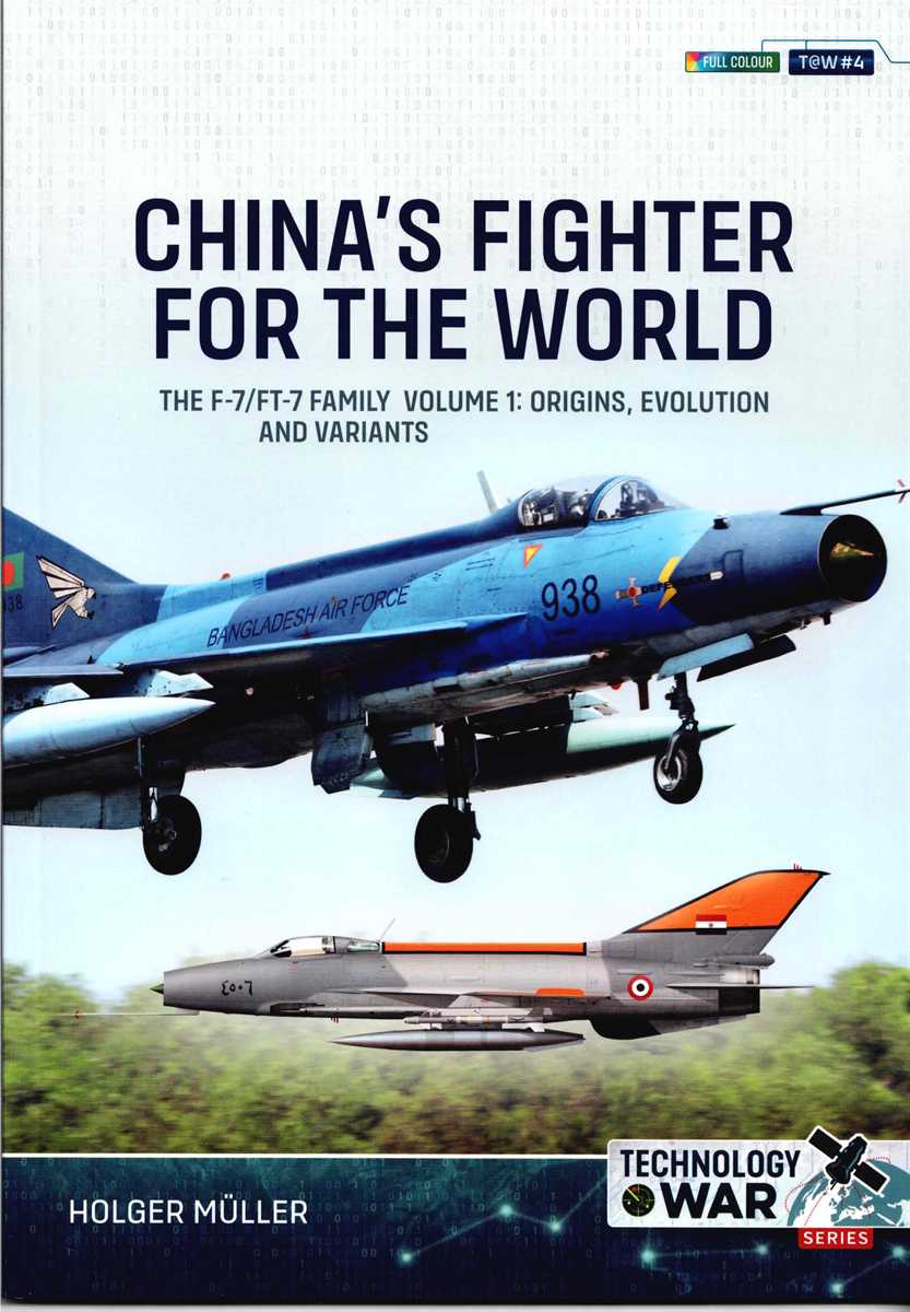 CHINA'S FIGHTER FOR THE WORLD : THE F-7 / FT-7 FAMILY VOLUME 1: ORIGINS, EVOLUTION AND VARIANTS
