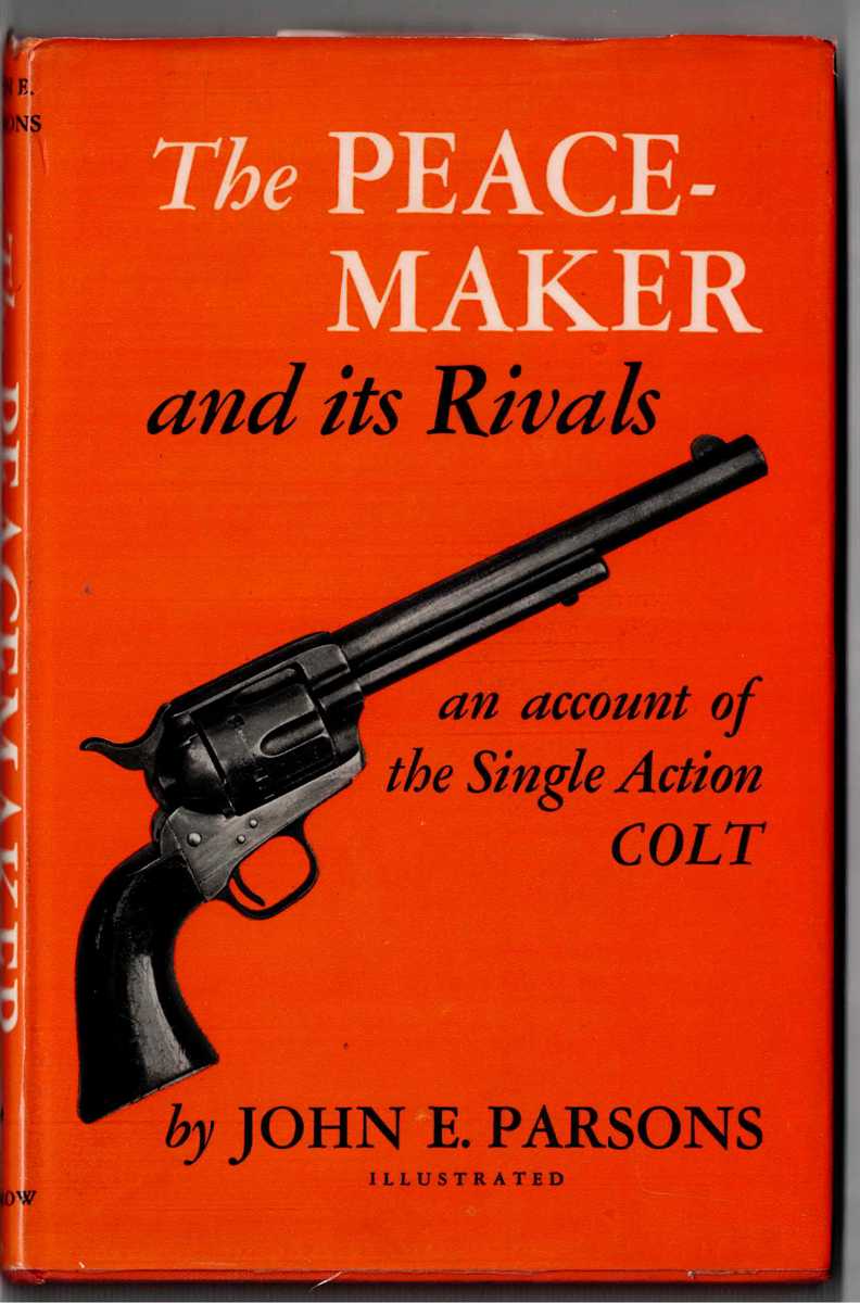 THE PEACEMAKER AND ITS RIVALS : AN ACCOUNT OF THE SINGLE ACTION COLT
