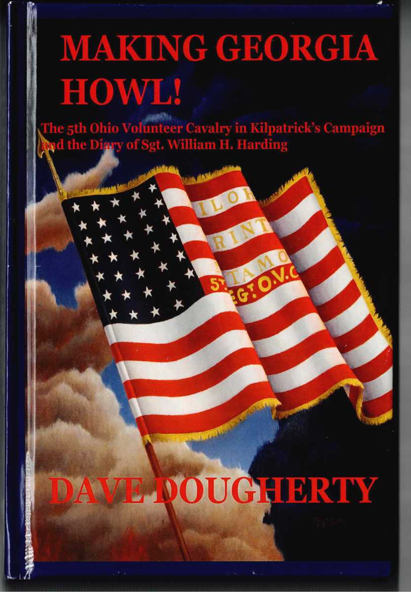 MAKING GEORGIA HOWL : THE 5TH OHIO VOLUNTEER CAVALRY IN KILPATRICK'S CAMPAIGN AND THE DIARY OF SGT. WILLIAM H. HARDING