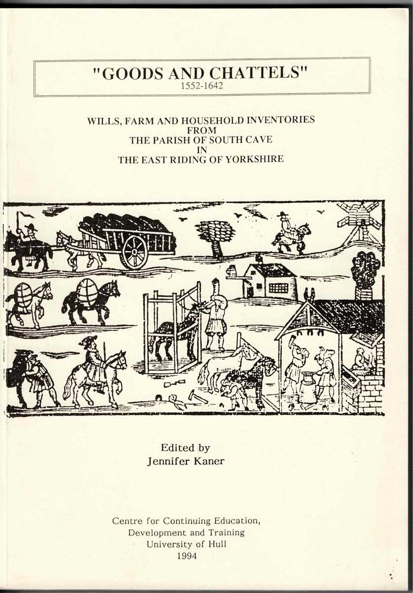 GOODS AND CHATTELS 1552-1642 : WILLS, FARM AND HOUSEHOLD INVENTORIES FROM THE PARISH OF SOUTH CAVE IN THE EAST RIDING OF YORKSHIRE