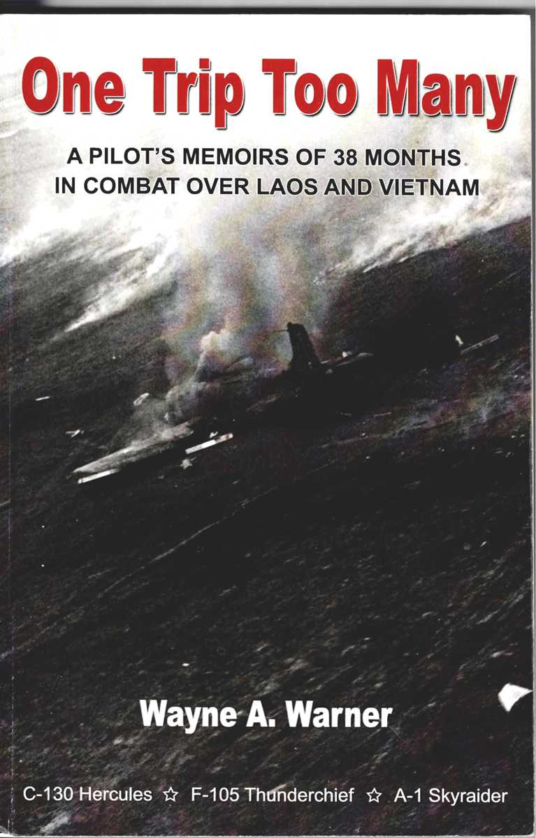 ONE TRIP TOO MANY : A PILOT'S MEMOIRS OF 38 MONTHS IN COMBAT OVER LAOS AND VIETNAM