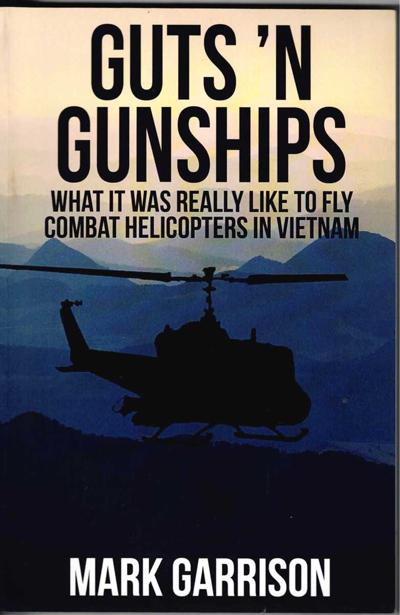 GUTS 'N GUNSHIPS : WHAT IT WAS REALLY LIKE TO FLY COMBAT HELICOPTERS IN VIETNAM