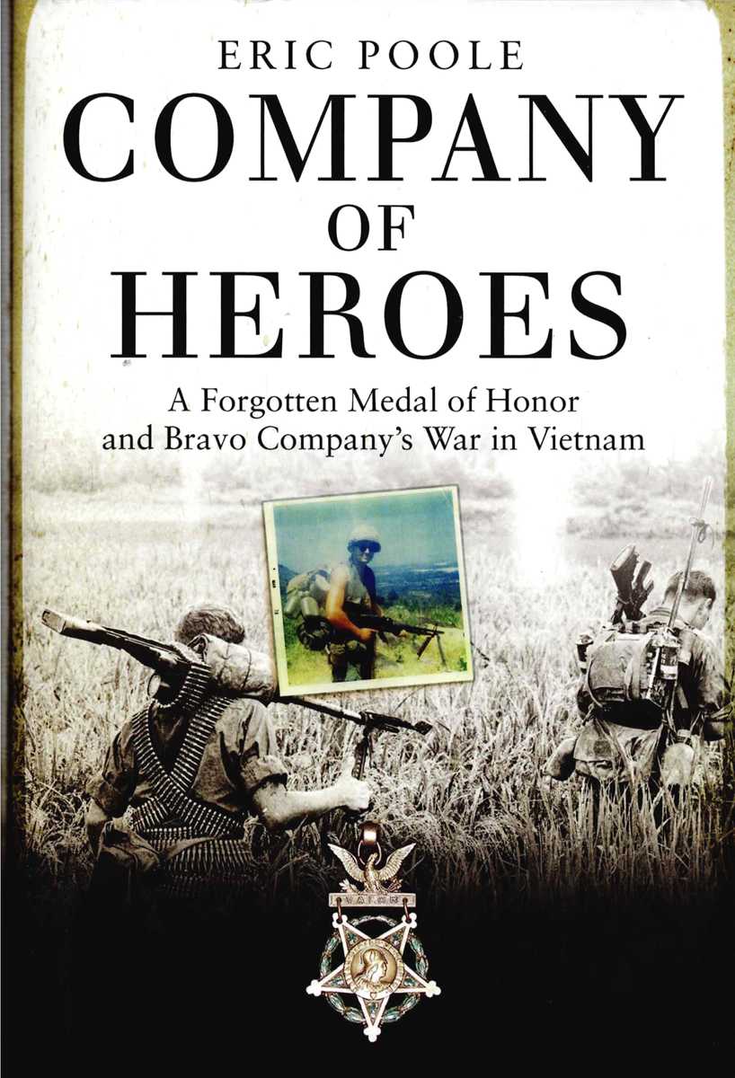 COMPANY OF HEROES : A FORGOTTEN MEDAL OF HONOR AND BRAVO COMPANY'S WAR IN VIETNAM