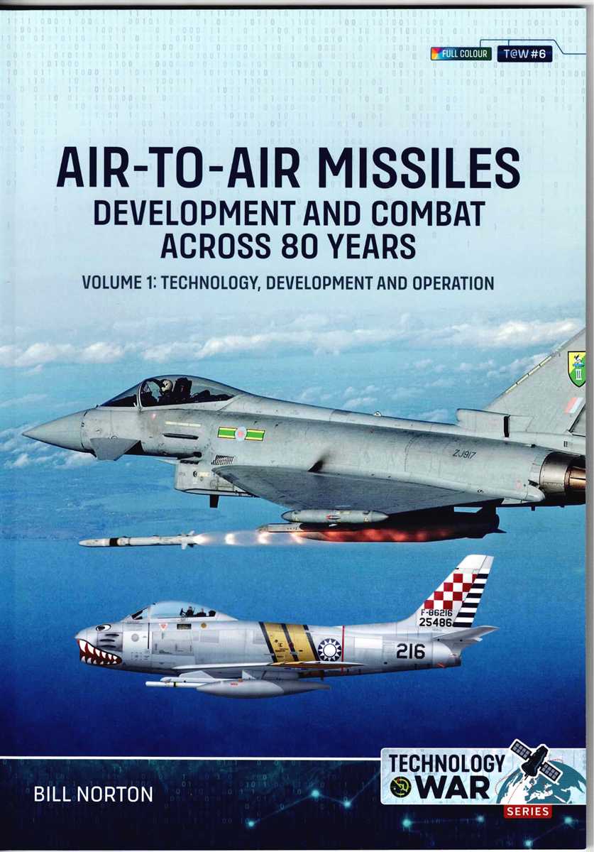 AIR-TO-AIR MISSILES : DEVELOPMENT AND COMBAT ACROSS 80 YEARS: VOLUME 1